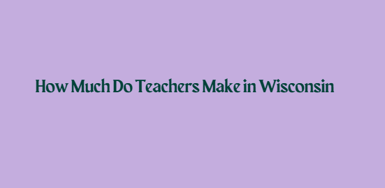 How Much Do Teachers Make in Wisconsin