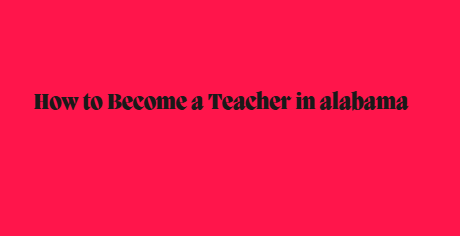 How to Become a Teacher in alabama