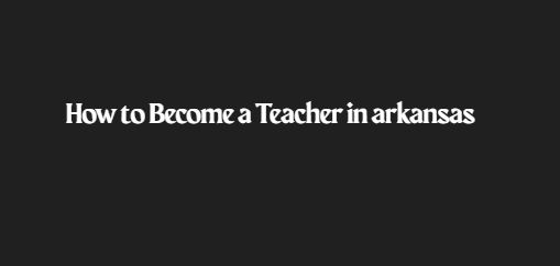 How to Become a Teacher in arkansas