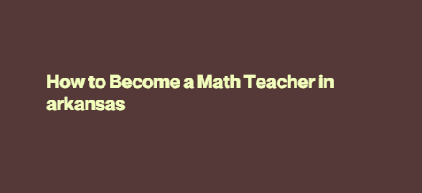 How to Become a Math Teacher in arkansas