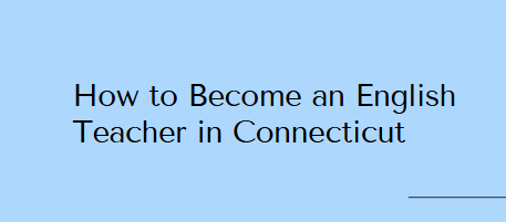How to Become an English Teacher in Connecticut